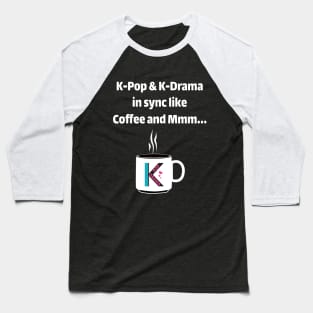 K-Pop & K-Drama in sync like coffee and mmm... - from WhatTheKpop Baseball T-Shirt